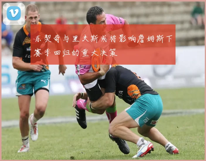 东契奇与里夫斯或将影响詹姆斯下赛季回归的重大决策