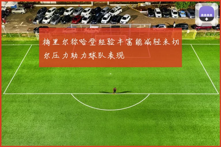 梅里尔称哈登经验丰富能减轻米切尔压力助力球队表现