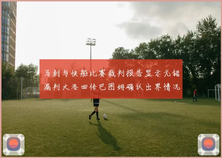 马刺与快船比赛裁判报告显示无错漏判大洛回传巴图姆确认出界情况